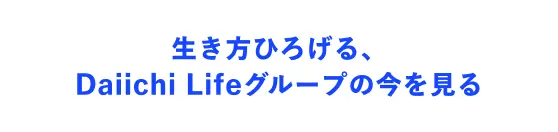 生き方ひろげる、Daiichi Lifeグループの今を見る