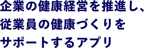 企業の健康経営を推進し、従業員の健康づくりをサポートするアプリ